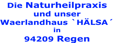 Die Naturheilpraxis und unser Waerlandhaus `HÄLSA´ in 94209 Regen