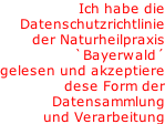 Ich habe die  Datenschutzrichtlinie der Naturheilpraxis  `Bayerwald´ gelesen und akzeptiere dese Form der  Datensammlung und Verarbeitung